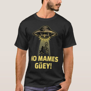 No Mames Guey! Alien Abduction Mexican Humour T-Shirt