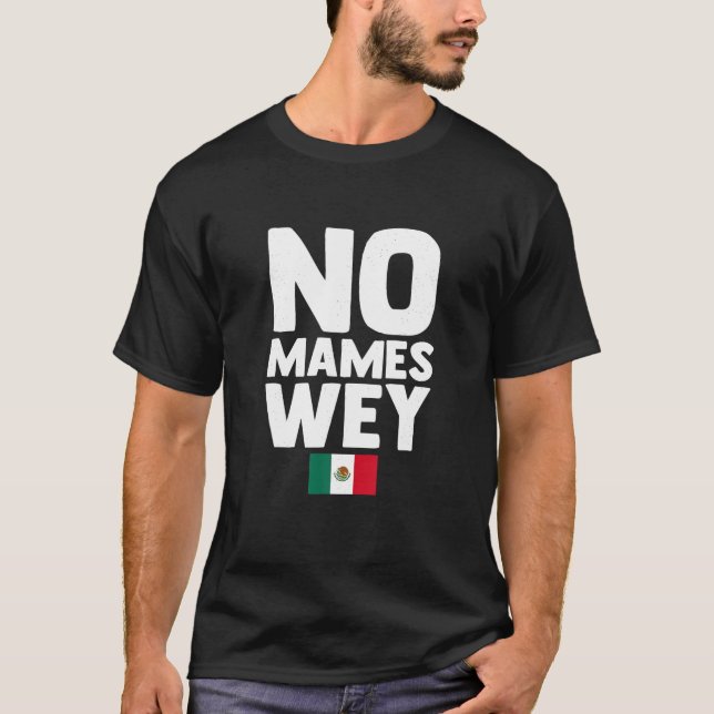 No mames wey T Shirt (Front)