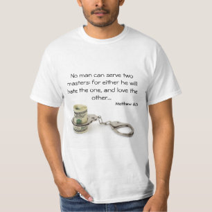 No man can serve two masters T-Shirt