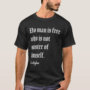 No Man Is Free Aeschylus Philosophy Quote T-Shirt