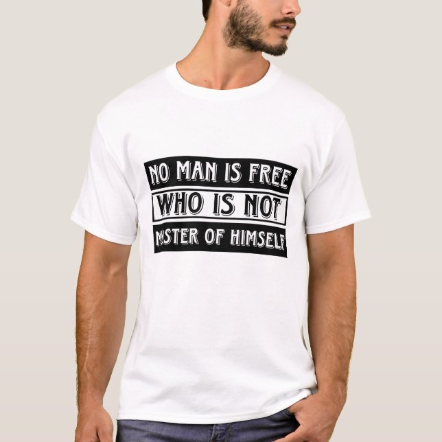 No Man Is Free Who Is Not Master Of Himself  T-Shirt (Front)