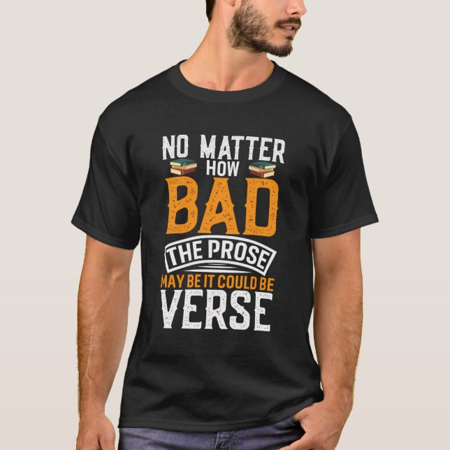 No Matter How Bad The Prose Maybe It Could Be Vers T-Shirt (Front)
