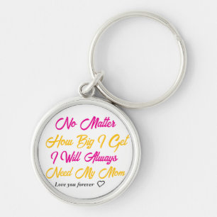 No Matter How Big I Get, I Will Always Need My Mum Key Ring