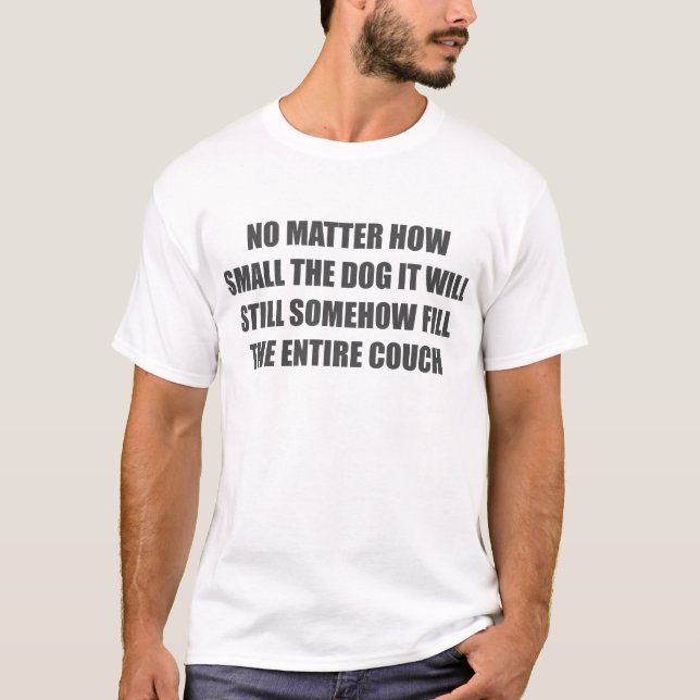 No matter how small the dog it will still somehow  T-Shirt (Front)
