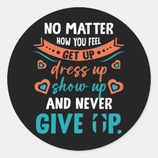 No Matter How You Feel Get Up Dress Up Show Up And Classic Round Sticker