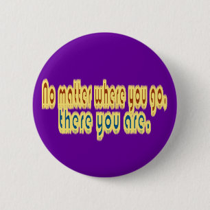 No Matter Where You Go There You Are Design 6 Cm Round Badge