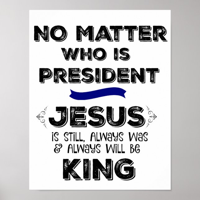 No Matter who is President, Jesus is King Poster (Front)