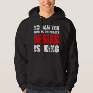 No matter who is president Jesus is king T-ShirtNo Hoodie