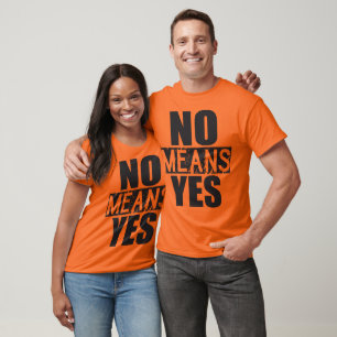 No Means Yes - Just Kidding T-Shirt