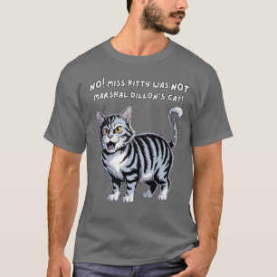 No Miss Kitty Was Not Marshal Dillon's Cat T-Shirt