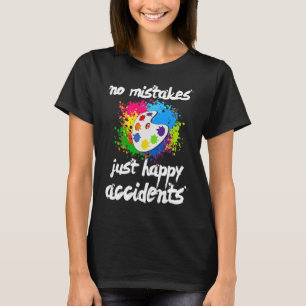 No Mistakes Just Happy Accidents Art Painter Gift T-Shirt