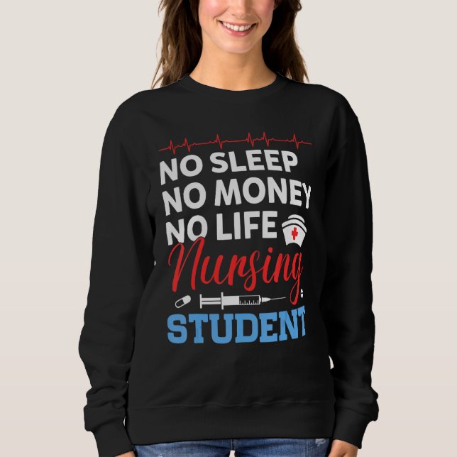 No Mone No Sleep No Life Nursing Student Work Nurs Sweatshirt (Front)