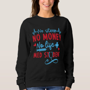 No Money Sleep Life Med Student  Medical School  M Sweatshirt