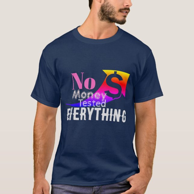 No Money Tested Everything T-Shirt (Front)