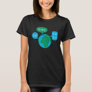 No More Blah Blah Blah Global Climate Change Crisi T-Shirt