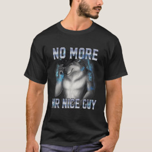 No More Mr Nice Guy Funny Alpha Wolf Meme Unhinged T-Shirt