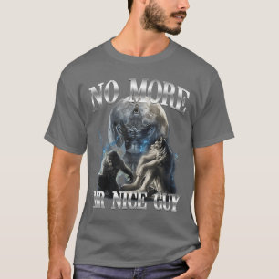 No More Mr Nice Guy Funny Alpha Wolf Meme Unhinged T-Shirt