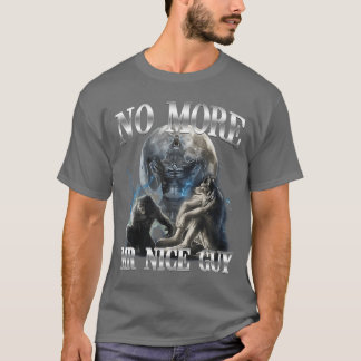 No More Mr Nice Guy Funny Alpha Wolf Meme Unhinged T-Shirt