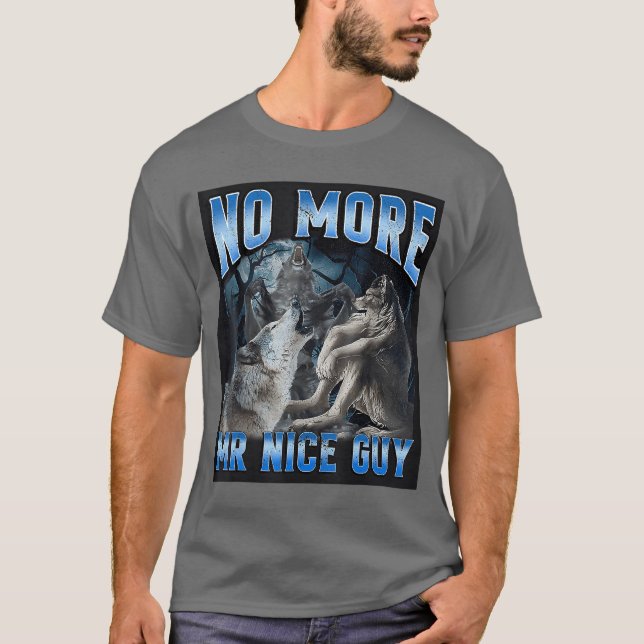 No More Mr Nice Guy Funny Alpha Wolf Meme Unhinged T-Shirt (Front)