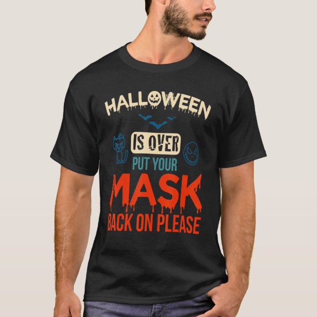 No More Scary Halloween Is Over Put Your Mask Back T-Shirt (Front)
