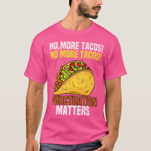 No More Tacos Punctuation Matters Funny English Te T-Shirt