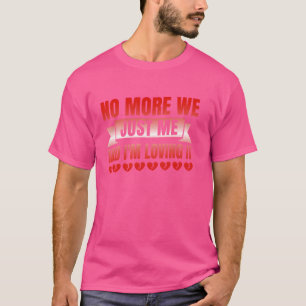 No More We Just Me And I'm Loving It - Funny Divor T-Shirt