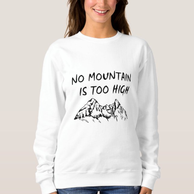 No mountain is too high sweatshirt (Front)