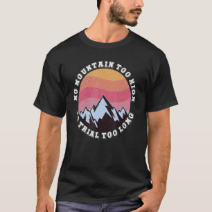 No mountain too high No trail too long Hiking Clim T-Shirt