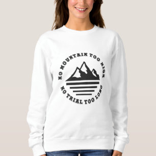 No mountain too high, no trail too long sweatshirt