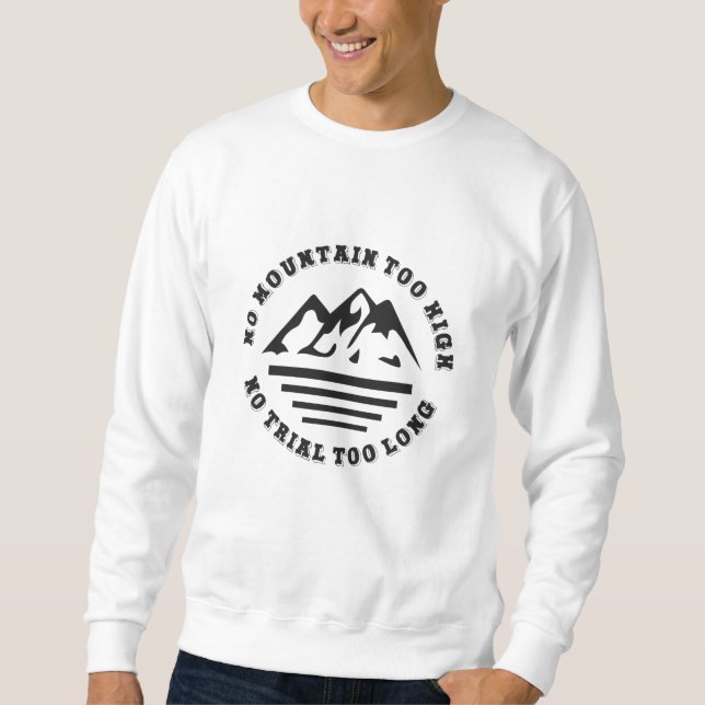No mountain too high, no trail too long sweatshirt (Front)