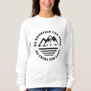 No mountain too high, no trail too long sweatshirt