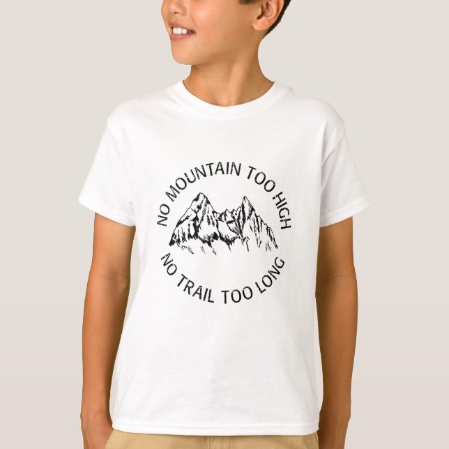 No mountain too high, no trail too long T-Shirt (Front)