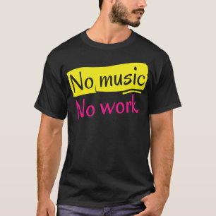 No Music No Work T-Shirt