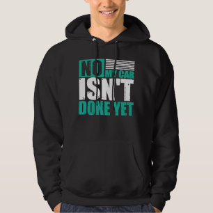 No My Car Isn't Done Yet Car Mechanic Garage Desi Hoodie