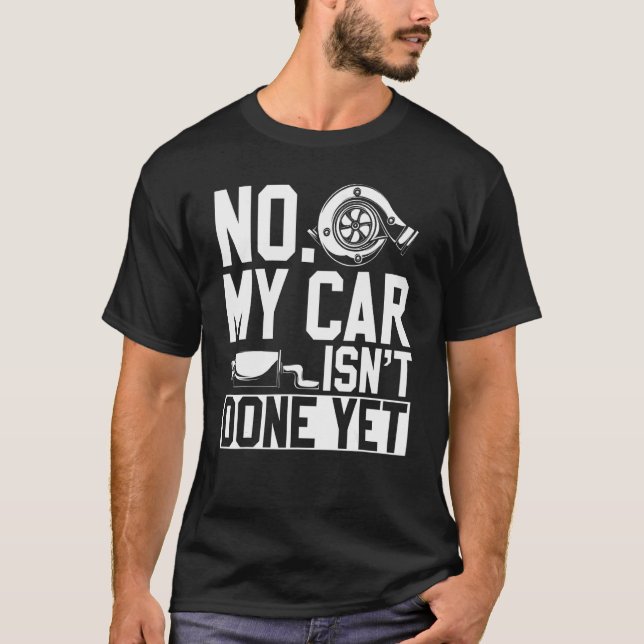 No My Car Isnt Done Yet Car Mechanic Workshop T-Shirt (Front)
