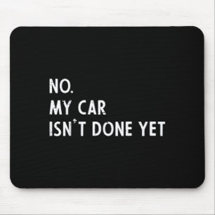 No My Car Isnt Done Yet Funny Car Guy Mechanic Men Mouse Pad