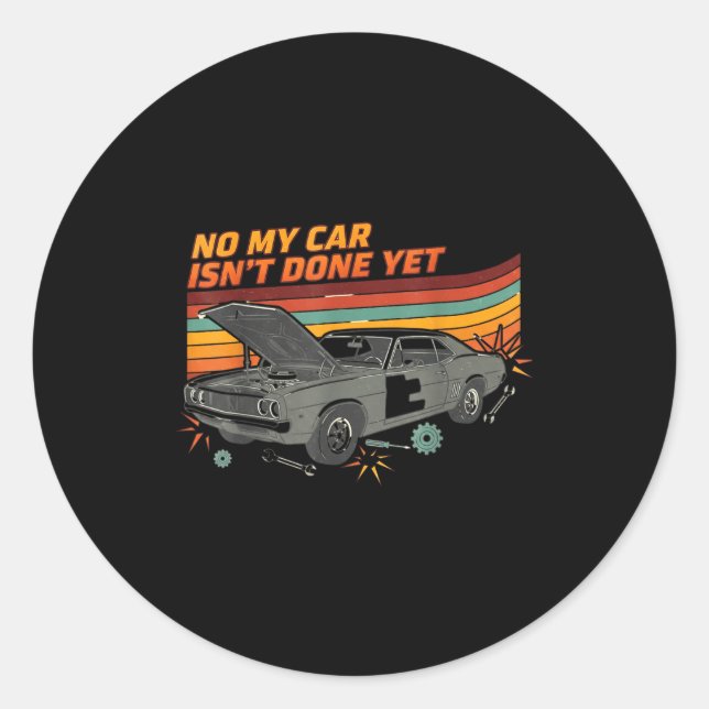 No My Car Isn't Done Yet Funny Car Lover  Classic Round Sticker (Front)