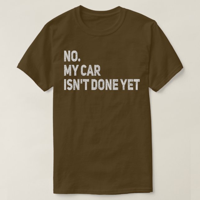 No My Car Isn't Done Yet Funny Car Mechanic Garage T-Shirt (Design Front)