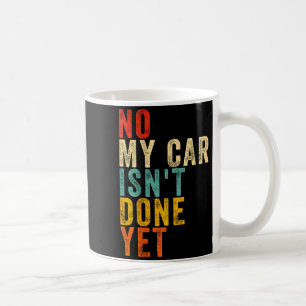 No My Car Isn't Done Yet Funny Humor Car Lover Mec Coffee Mug