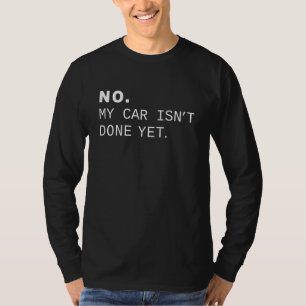 No My Car Isn't Done Yet Funny Racing Classic T-Shirt