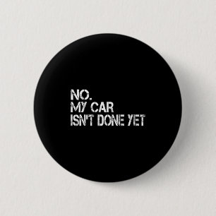 No My Car Isnt Done Yet Funny Sarcastic Car Mechan 6 Cm Round Badge