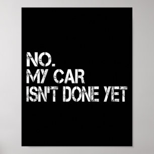 No My Car Isnt Done Yet Funny Sarcastic Car Mechan Poster