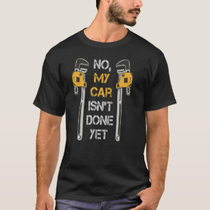 No My Car Isn't Done Yet Mechanic Car Tools Garag T-Shirt