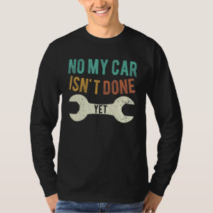 no my car isn't done yet shirt funny mechanic_2