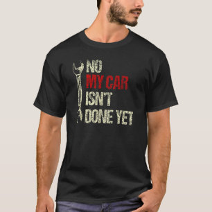 No My Car Isn't Done Yet Tools Mechanic Garage Hob T-Shirt