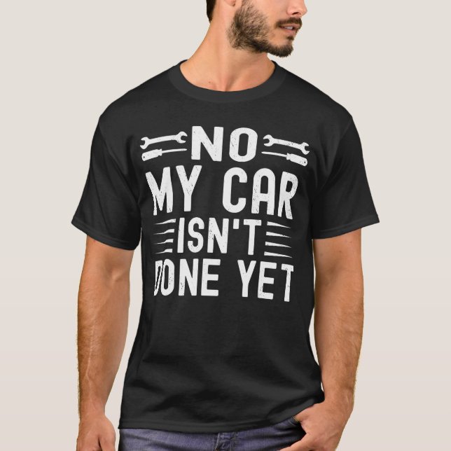 No My Isnt Done Yet Funny Mechanic Garage T-Shirt (Front)
