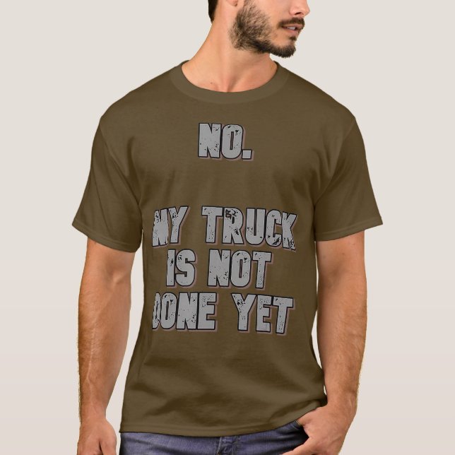 No My Truck Is Not Done Yet 1320 Drag Racing T-Shirt (Front)