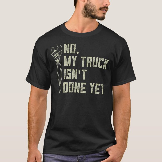 No My Truck Isn't Done Yet Mechanic Trucker 2 T-Shirt (Front)