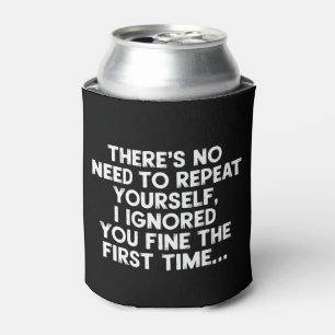 No Need Repeat Yourself I Ignored You Funny Saying Can Cooler