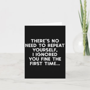 No Need Repeat Yourself I Ignored You Funny Saying Card